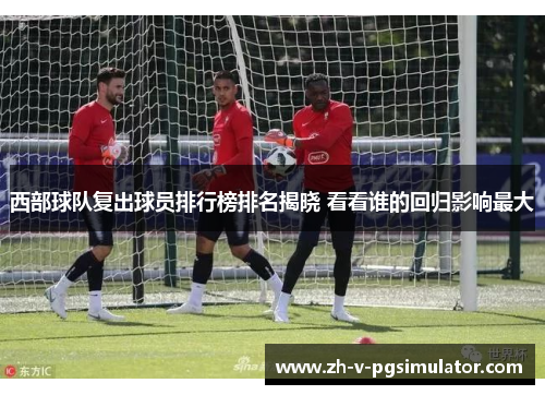 西部球队复出球员排行榜排名揭晓 看看谁的回归影响最大