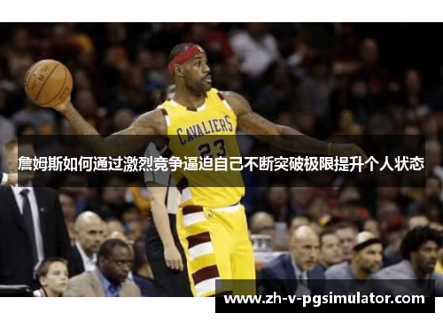 詹姆斯如何通过激烈竞争逼迫自己不断突破极限提升个人状态