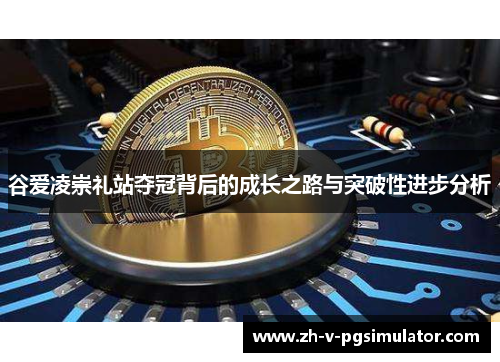 谷爱凌崇礼站夺冠背后的成长之路与突破性进步分析