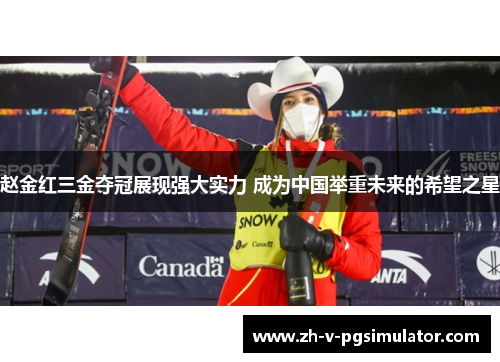 赵金红三金夺冠展现强大实力 成为中国举重未来的希望之星 赵金红三金夺冠展现强大实力 成为中国举重未来的希望之星