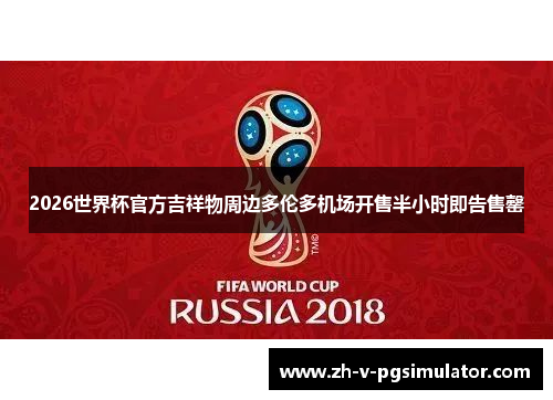 2026世界杯官方吉祥物周边多伦多机场开售半小时即告售罄 2026世界杯官方吉祥物周边多伦多机场开售半小时即告售罄