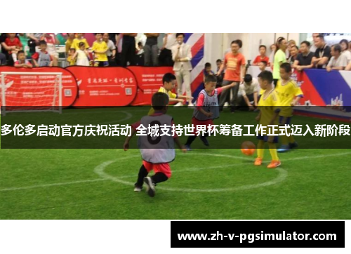 多伦多启动官方庆祝活动 全城支持世界杯筹备工作正式迈入新阶段 多伦多启动官方庆祝活动 全城支持世界杯筹备工作正式迈入新阶段