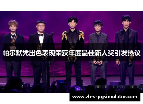 帕尔默凭出色表现荣获年度最佳新人奖引发热议 帕尔默凭出色表现荣获年度最佳新人奖引发热议